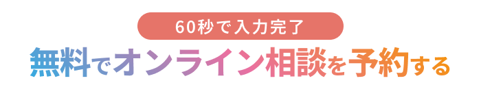 60秒で入力完了 無料でオンライン相談を予約する