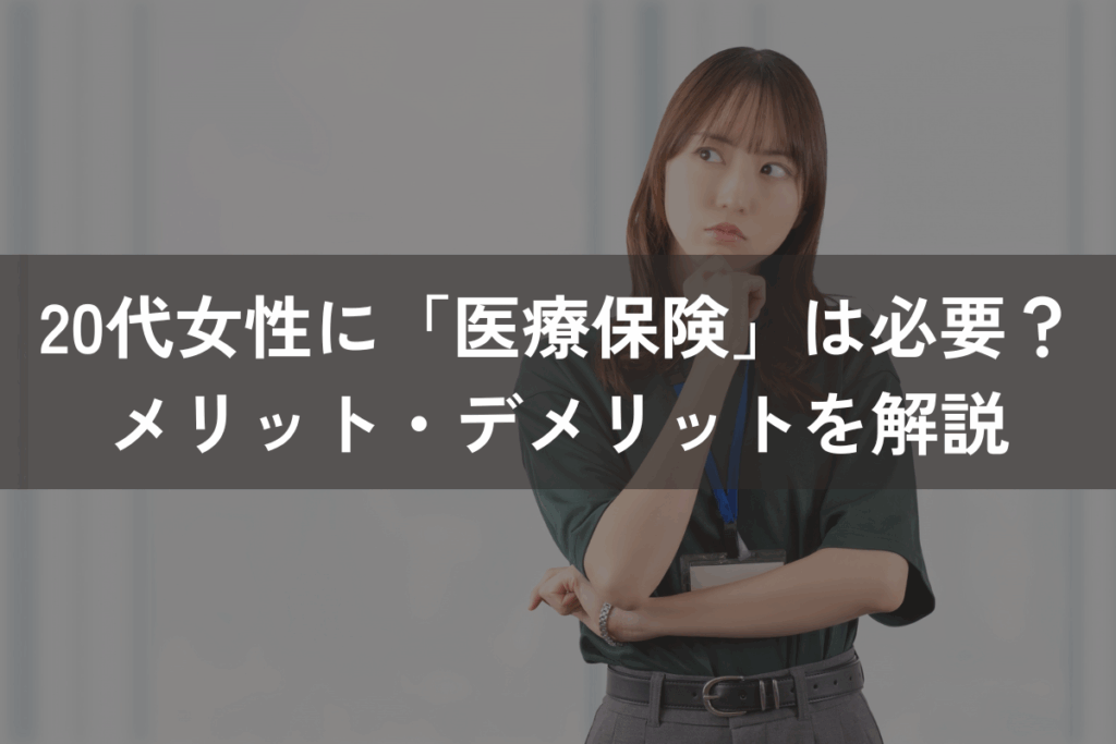 20代女性に「医療保険」は必要？メリット・デメリットをわかりやすく解説