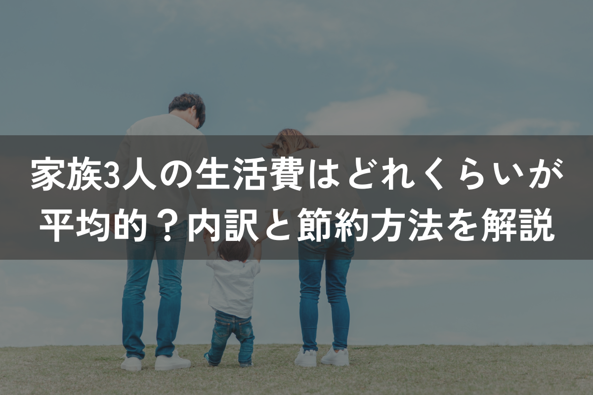 家族3人の生活費はどれくらいが平均的？内訳や節約方法をわかりやすく解説