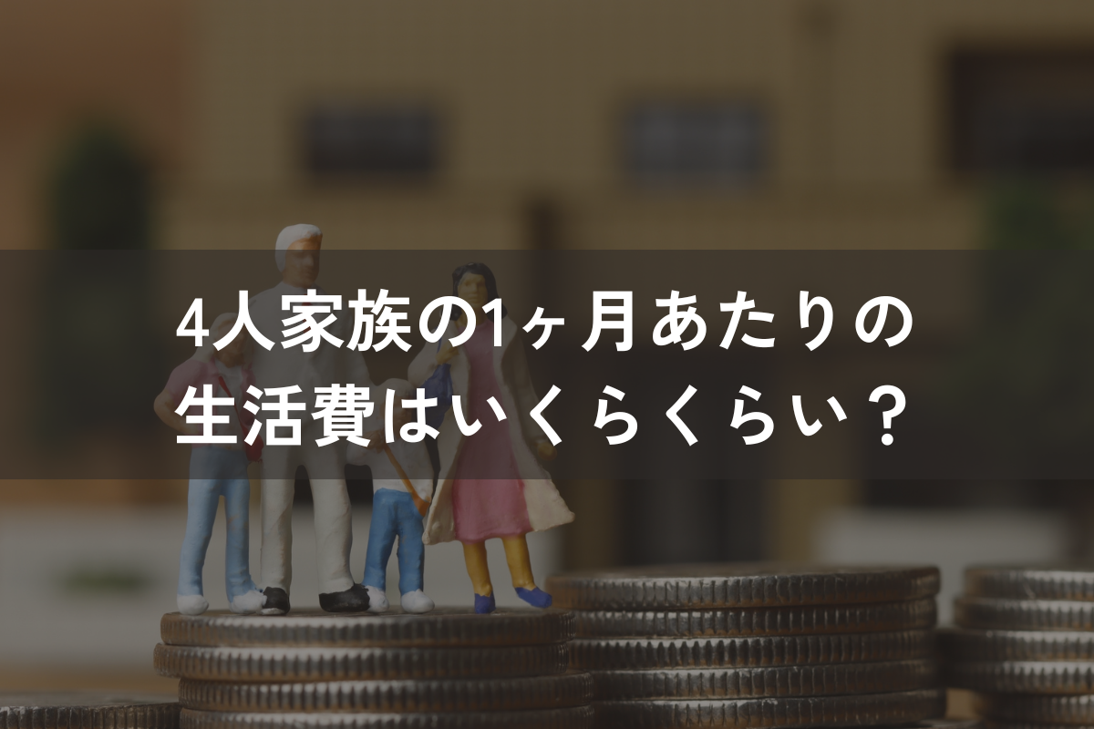 4人家族の1ヶ月あたりの生活費はいくらくらい？生活費の削減方法と併せて解説