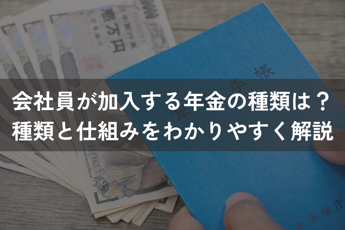 会社員が加入する年金の種類は？種類と仕組みをわかりやすく解説
