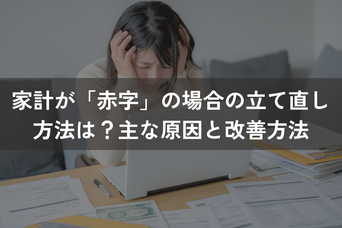 家計が「赤字」の場合の立て直し方法は？主な原因と改善方法をわかりやすく解説