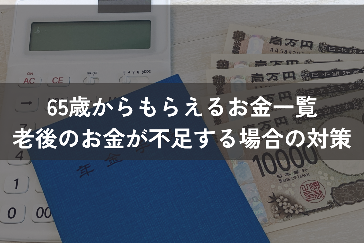 65歳からもらえるお金一覧｜老後のお金が不足する場合の対策を解説